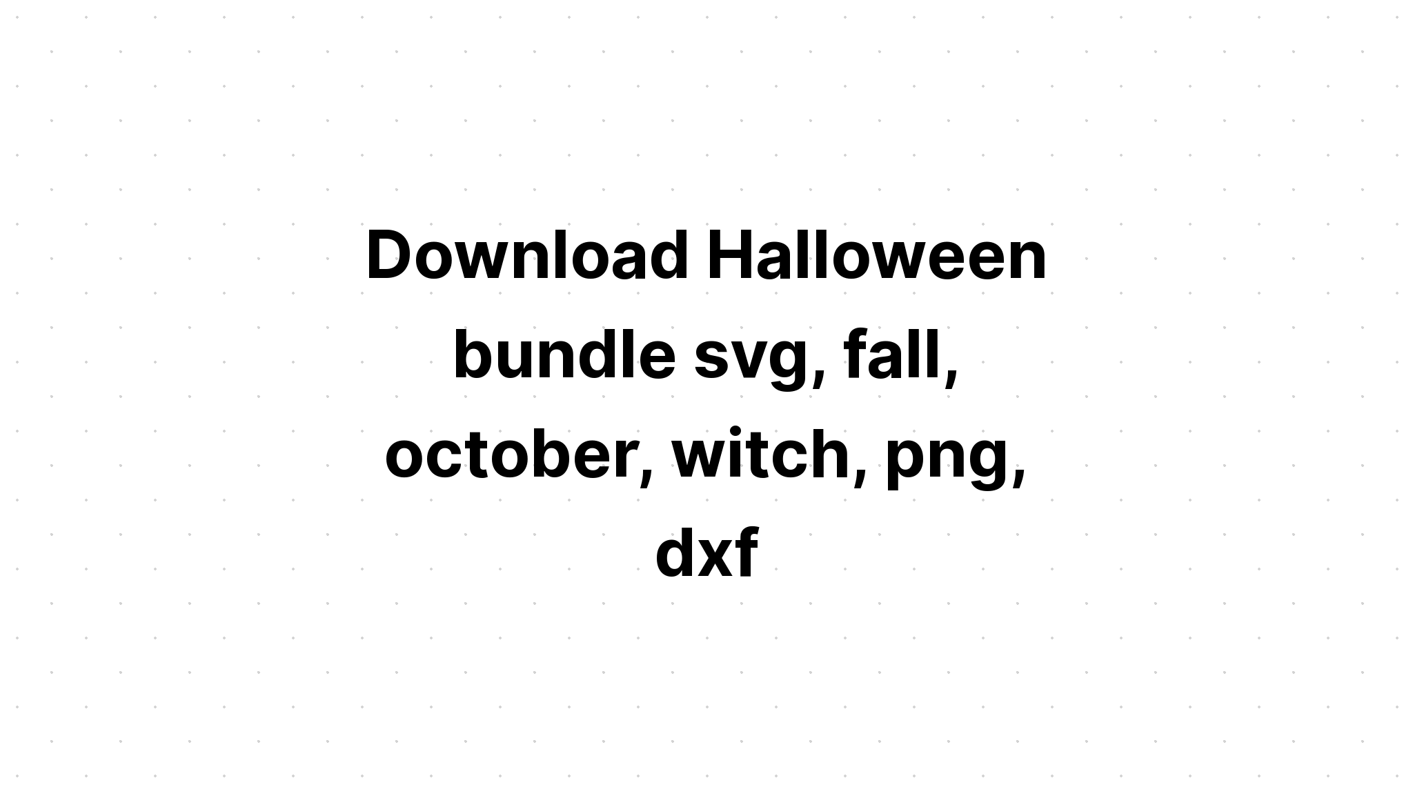 Download Free Svg Mega Fall & Halloween Bundle?? - Download Free SVG Cut File